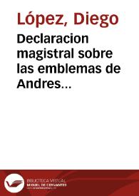 Declaracion magistral sobre las emblemas de Andres Alciato con todas las historias, antiguedades, moralidad y doctrina tocante a las buenas costumbres
