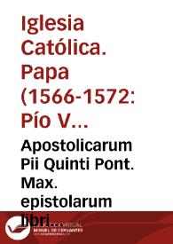 Apostolicarum Pii Quinti Pont. Max. epistolarum libri quinque