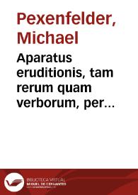 Aparatus eruditionis, tam rerum quam verborum, per omnes artes et scientias