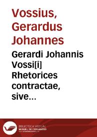 Gerardi Johannis Vossi[i] Rhetorices contractae, sive Partitionum oratoriarum libri V