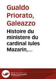 Histoire du ministere du cardinal Iules Mazarin, premier ministre de la couronne de France