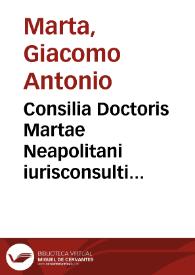Consilia Doctoris Martae Neapolitani iurisconsulti veridici summi practici