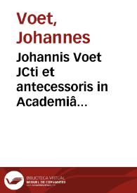Johannis Voet JCti et antecessoris in Academiâ Lugduno-Batavâ Commentarius ad Pandectas