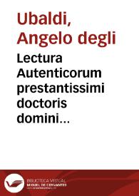 Lectura Autenticorum prestantissimi doctoris domini Angeli de Vbaldis de Perusio