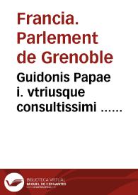 Guidonis Papae i. vtriusque consultissimi ... Decisiones