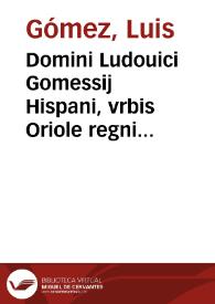 Domini Ludouici Gomessij Hispani, vrbis Oriole regni Valentie, V.I.D. eminentissimi, Nouissima commentaria super difficili ac vtilissimo titu....