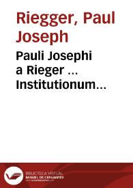 Pauli Josephi a Rieger ... Institutionum jurisprudentiae ecclesiasticae pars I [-IV]