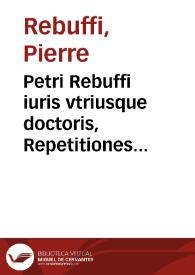 Petri Rebuffi iuris vtriusque doctoris, Repetitiones variae