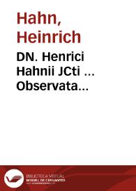 DN. Henrici Hahnii JCti ... Observata theoretico-practica ad Matthaei Wesenbecii in L. libros Digestorum commentarios et in hos editas Reinhardi Bachovii notas et animadversiones