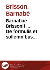 Barnabae Brissonii ... De formulis et sollemnibus populi Romani verbis, libri VIII