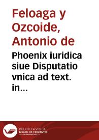 Phoenix iuridica siue Disputatio vnica ad text. in cap. 1 De his quae vi