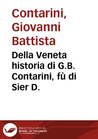 Della Veneta historia di G.B. Contarini, fù di Sier D.