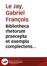 Bibliotheca rhetorum praecepta et exempla complectens quae tam ad oratoriam facultatem quam ad poeticam pertinent
