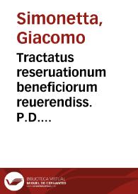 Tractatus reseruationum beneficiorum reuerendiss. P.D. Iacobi Simonettae Mediolanensis patricij ...