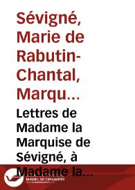 Lettres de Madame la Marquise de Sévigné, à Madame la Comtesse de Grignan, sa fille
