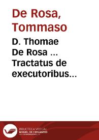 D. Thomae De Rosa ... Tractatus de executoribus litterarum apostolicarum tam gratiae quàm justitiae