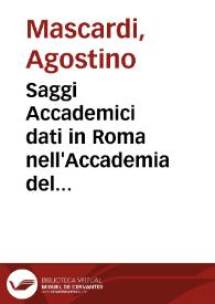Saggi Accademici dati in Roma nell'Accademia del sereniss. prencipe Cardinal di Savoia da diuersi nobilissimi ingegni raccolti