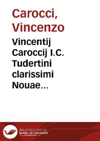 Vincentij Caroccij I.C. Tudertini clarissimi Nouae additiones ad supra centum Philippi Decij consilia