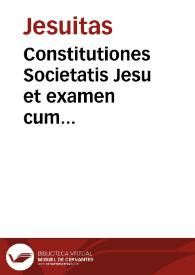Constitutiones Societatis Jesu et examen cum declarationibus