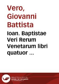 Ioan. Baptistae Veri Rerum Venetarum libri quatuor ...