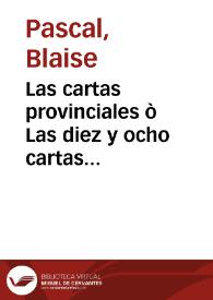 Las cartas provinciales ò Las diez y ocho cartas escritas por el celebre Pascal, con el nombre de Luis Montalto, a un provincial amico suyo y a los...