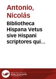 Bibliotheca Hispana Vetus sive Hispani scriptores qui ab Octaviani Augusti aevo ad annum Christi MD. floruerunt