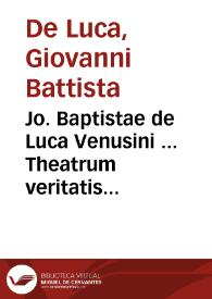 Jo. Baptistae de Luca Venusini ... Theatrum veritatis et justitiae :
