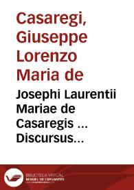 Josephi Laurentii Mariae de Casaregis ... Discursus legales de commercio ...