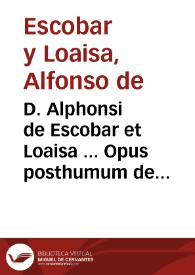 D. Alphonsi de Escobar et Loaisa ... Opus posthumum de pontificia et regia jurisdictione in studiis generalibus, et de judicibus foroque studiosorum