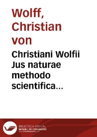 Christiani Wolfii Jus naturae methodo scientifica pertractatum ... nunc primum cum viri cl. de Vattel animadversionibus