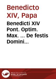 Benedicti XIV Pont. Optim. Max. ... De festis Domini N. Jesuchristi et Beatae Mariae Virginis libri duo