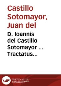 D. Ioannis del Castillo Sotomayor ... Tractatus posthumus De alimentis siue Quotidianarum controuersiarum iuris tomus octauus ,nunc secundum in lucem editus