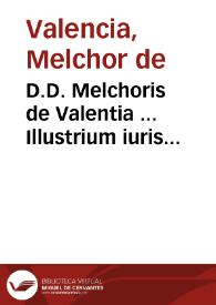 D.D. Melchoris de Valentia ... Illustrium iuris tractatuum seu Lecturarum Salmanticensium liber tertius ...