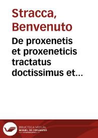 De proxenetis et proxeneticis tractatus doctissimus et vtilissimus praestantissimi iureconsulti Benuenuti Stracchae, patricij Anconitani ......