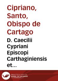 D. Caecilii Cypriani Episcopi Carthaginiensis et martyris Opera