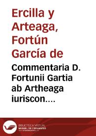Commentaria D. Fortunii Gartia ab Artheaga iuriscon. Hispani in difficilimum ac uberrimum omnium contractuum parentem Tit. ff. De pactis