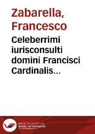 Celeberrimi iurisconsulti domini Francisci Cardinalis Zabarelle Commentaria in Clementinarum volumen