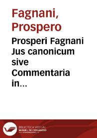 Prosperi Fagnani Jus canonicum sive Commentaria in primum [-quintum] librum decretalium