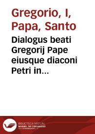 Dialogus beati Gregorij Pape eiusque diaconi Petri in quattuor libros diuisus