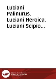 Luciani Palinurus. Luciani Heroica. Luciani Scipio romanus ; Luciani Asinus aureus. Bruti romani epistole. Diogenis cynici epistole