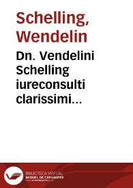 Dn. Vendelini Schelling iureconsulti clarissimi Actionum et exceptionum forensium, utroque iure, tam ciuili quàm pontificio proditarum, explanatio diligens et illustris