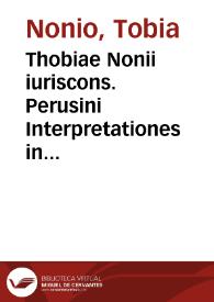 Thobiae Nonii iuriscons. Perusini Interpretationes in nonnullos Institutionum titulos