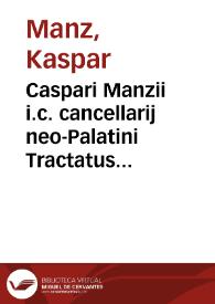 Caspari Manzii i.c. cancellarij neo-Palatini Tractatus de seruitutibus praediorum vrbanorum et rusticorum