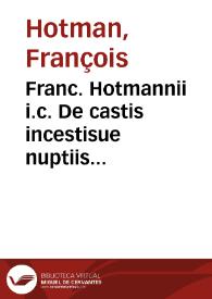 Franc. Hotmannii i.c. De castis incestisue nuptiis disputatio