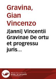 J[anni] Vincentii Gravinae De ortu et progressu juris civilis liber :