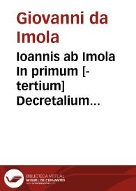 Ioannis ab Imola In primum [-tertium] Decretalium commentaria