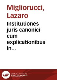 Institutiones juris canonici cum explicationibus in quibus universum jus pontificium proponitur et notitia historiae ecclesiasticae passim illustratur