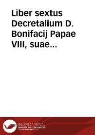 Liber sextus Decretalium D. Bonifacij Papae VIII, suae integritati vna cum Clementinis et Extravagantibus earumque glossis restitutus ...