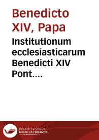 Institutionum ecclesiasticarum Benedicti XIV Pont. Opt. Max. olim Prosperi Card. de Lambertinis ... tomus primus [-secundus]