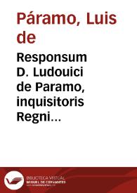 Responsum D. Ludouici de Paramo, inquisitoris Regni Siciliae, pro defensione iurisdictionis Sancti Officij, aduersus oppositiones et capitula...